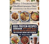 simple 5 ingredients mediterranean diet cookbook for beginners: High-Protein Recipes Cookbook with Quick Meals and Easy Protein Powder Recipes for Everyday Energy and Strength