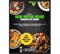 Simple Acid Reflux Relief Cookbook for Seniors: Gentle, Flavorful Recipes to Soothe Heartburn and Support Digestive Health After 60