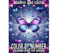 Simple And Easy Color By Number Coloring Book For Seniors: Color By Number Simple And Easy Color By Coloring Book With Christmas, Flowers, Butterfly, Brid, Autumn, And Much More...