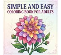 Simple and Easy Coloring Book for Adults: Bold and Easy Flower and Pattern Designs for Stress Relief, Relaxation, and Mindfulness