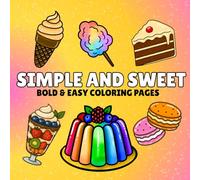 Simple and Sweet : Bold and Easy Coloring Pages: 50 Sweet Food Coloring Pages for Children, Teens , Adults and Seniors | Bold and Easy Simple and Big designs for Relaxation