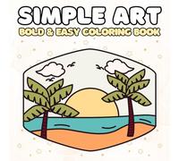 Simple Art Bold and Easy Coloring Book: Simple and Cute Designs for Relaxation And Stress Relief Featuring Minimalist Shapes and Cute Things, For Adults, Teens and Kids.