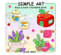 Simple Art Bold & Easy Coloring Book: for Adults and Teens Featuring Flowers, Food, Patterns, Cute Objects and Much More. Cozy and Large Print Illustrations With Thick and Clean Lines