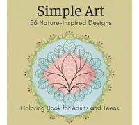 Simple Art Coloring Book for Adults and Teens: 56 Beautiful Nature-Inspired Designs - A Thoughtful Gift for Women Who Love Creativity and Calm