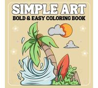 Simple Art: Coloring Book for Adults, Teens and Kids, Bold and Easy Designs for Relaxation And Stress Relief Featuring Lovely Things.