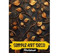 Simple Art Deco Photo Book: Elegant Art Deco Images | 40 Stylish Designs | Classic Geometric Patterns And Retro Glamour In Chic Photography Collection