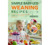 Simple Baby-Led Weaning Recipes: Nourishing, Easy-to-Make Meals with 200 Recipes for Confident Self-Feeding