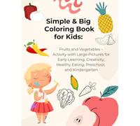 Simple Big Coloring Book for Kids: Fruits and Vegetables - Activity with Large Pictures for Early Learning, Creativity, Healthy Eating, Preschool, and Kindergarten