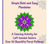 Simple Bold and Easy Mandalas - A Colouring Activity for Left-handed Seniors: Over 50 Beautiful Floral Patterns