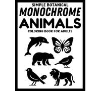 Simple Botanical Monochrome Animals Coloring Book for Adults: 50+ Black & White Animal and Plant Illustrations for Calm, Focus, and Stress Relief (Use Just One Color!)