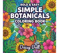 Simple Botanicals: Bold And Easy Floral Coloring Book For Stress Relief And Relaxation Featuring Beautiful Flowers And Houseplants For Adults Seniors And Kids