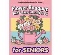 Simple Bouquet Coloring Book for Seniors: Easy and Relaxing Large Print Floral Designs for Stress Relief and Relaxation