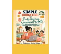 Simple Budgeting for Busy Working Canadian Parents: A No-Nonsense Guide to Managing Money While Raising a Family