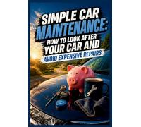 Simple Car Maintenance: How to Look After Your Car and Avoid Expensive Repairs