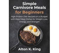 Simple Carnivore Meals for Beginners: High Protein Diet Recipes on a Budget with Easy Meat Dishes for Weight Loss, Energy, and Strength