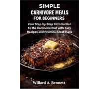 SIMPLE CARNIVORE MEALS FOR BEGINNERS: Your Step-by-Step Introduction to the Carnivore Diet with Easy Recipes and Practical Meal Plans