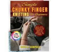 Simple Chunky Finger Knitting For Beginners: Easy, Cozy Projects You can Finish In Under An Hour-No Needle, No Pattern, No Stress