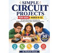 Simple Circuit Projects for Kids Ages 8-12: 30 Safe Electronics Activities for STEM Learning, Science Fairs, KS2 Electricity, and Screen-Free Fun