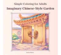 Simple Coloring for Adults / Imaginary Chinese-Style Garden: A Quiet Imaginary Garden for Adults / 24 Calming Chinese-Style Garden Scenes / Little Stories from a Dreamlike Garden