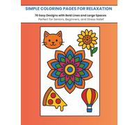 Simple Coloring Pages for Relaxation: 70 Easy Designs with Bold Lines and Large Spaces - Perfect for Seniors, Beginners, and Stress Relief