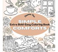 Simple Comforts Extra Bold-Easy Coloring Book: 50 Cozy and Relaxing Pages Featuring Cute Hobbies, Peaceful Nooks, and Yummy Snacks for Stress Relief and Anxiety