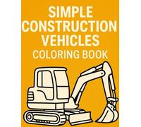 Simple Construction Vehicles Coloring Book - 150 Easy Machines to Color