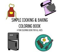 Simple Cooking and Baking Coloring Book: A Fun Coloring Book for All Ages