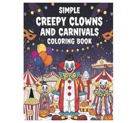 Simple Creepy Clowns and Carnivals Coloring Book: Spooky yet Fun Circus-Themed Coloring Pages for Relaxation and Creativity