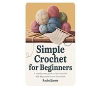 Simple Crochet for Beginners: A Step-by-Step Guide to Learn Crochet with Easy Patterns and Illustration