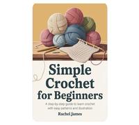 Simple Crochet for Beginners: A Step-by-Step Guide to Learn Crochet with Easy Patterns and Illustration