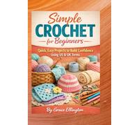 Simple Crochet for Beginners: Quick, Easy Projects to Build Confidence Using US & UK Terms