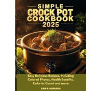Simple Crockpot Cookbook: Easy Delicious recipes, including colored photos, Health benefits, Calories counts and more