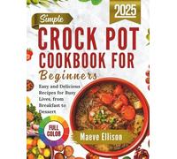 Simple Crockpot Cookbook For Beginners: Easy and Delicious Recipes for Busy Lives, from Breakfast to Dessert