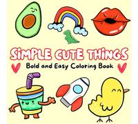 Simple Cute Things Coloring Book: Bold & Easy Designs for Kids, Teens and Adults for Relaxation and Stress Relief
