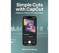 Simple Cuts With Capcut: A Beginners Toolkit For Fun Video Projects