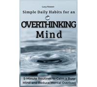 Simple Daily Habits for an Overthinking Mind: 5-Minute Routines to Calm a Busy Mind and Reduce Mental Overload