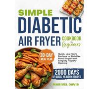 SIMPLE DIABETIC AIR FRYER COOKBOOK FOR BEGINNERS: Quick, Low Carb Recipes to Stabilize Blood Sugar and Simplify Healthy Cooking