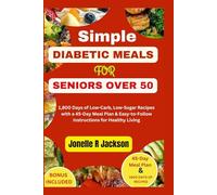 Simple Diabetic Meals for Seniors Over 50: 1,800 Days of Low-Carb, Low-Sugar Recipes with a 45-Day Meal Plan & Easy-to-Follow Instructions for Healthy Living
