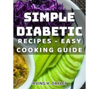 Simple Diabetic Recipes - Easy Cooking Guide: Delicious Diabetic Dishes: Quick and Effortless Meals to Manage Blood Sugar.