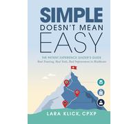 Simple Doesn't Mean Easy: The Patient Experience Leader’s Guide: Real Training, Real Tools, Real Improvement in Healthcare