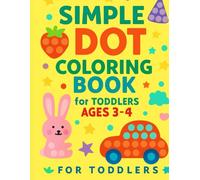 Simple Dot Coloring Book for Toddlers Ages 3-4: Fun Learn and Color Activity Workbook for Early Learning, Creativity & Fine Motor Skills: Fun and Easy ... and Early Learning Skills for Kids Ages 3-4