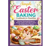 Simple Easter Baking Cookbook for Families: Delicious Homemade Recipes for Breads, Cookies, and Cakes to Celebrate the Holiday Season Together