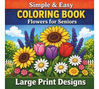 Simple & Easy Flowers Coloring Book for Seniors - Large Print Designs: With 50 Relaxing, Easy-to-Color Images for Elderly Adults - Supporting Mental Stimulation and Cognitive Wellness in Memory Care