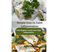 Simple Eats to Calm Inflammation: With Beginner Meals that fight Inflammation