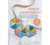 Simple Embroidery: Embellish Clothes, Accessories, and More and Create Wall Art With Modern Hand-Sewn Designs