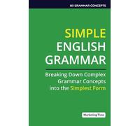 Simple English Grammar: Breaking Down Complex Grammar Concepts into the Simplest Form
