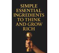 Simple Essential Ingredients To Think And Grow Rich