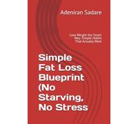 Simple Fat Loss Blueprint (No Starving, No Stress: Lose Weight the Smart Way: Simple Habits That Actually Work