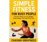 Simple Fitness for Busy People: 5 Proven Steps to Lose Weight, Build Energy, and Stay Fit for Life
