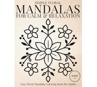 Simple Floral Mandalas for Gentle Calm: Easy Floral Mandala Coloring Book for Adults Seeking Stress Relief and Quiet Evenings